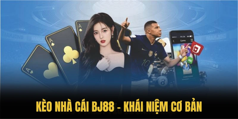 Kèo nhà cái BJ88 - Tìm hiểu khái niệm cơ bản nhất
