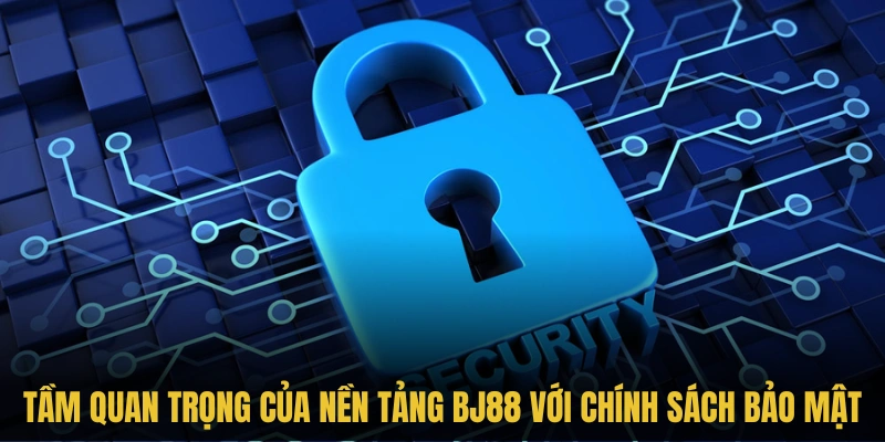 Tổng hợp những thông tin trong chính sách bảo mật BJ88 bạn cần biết